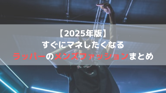 【2025年版】 すぐにマネしたくなる ラッパーのメンズファッションまとめ